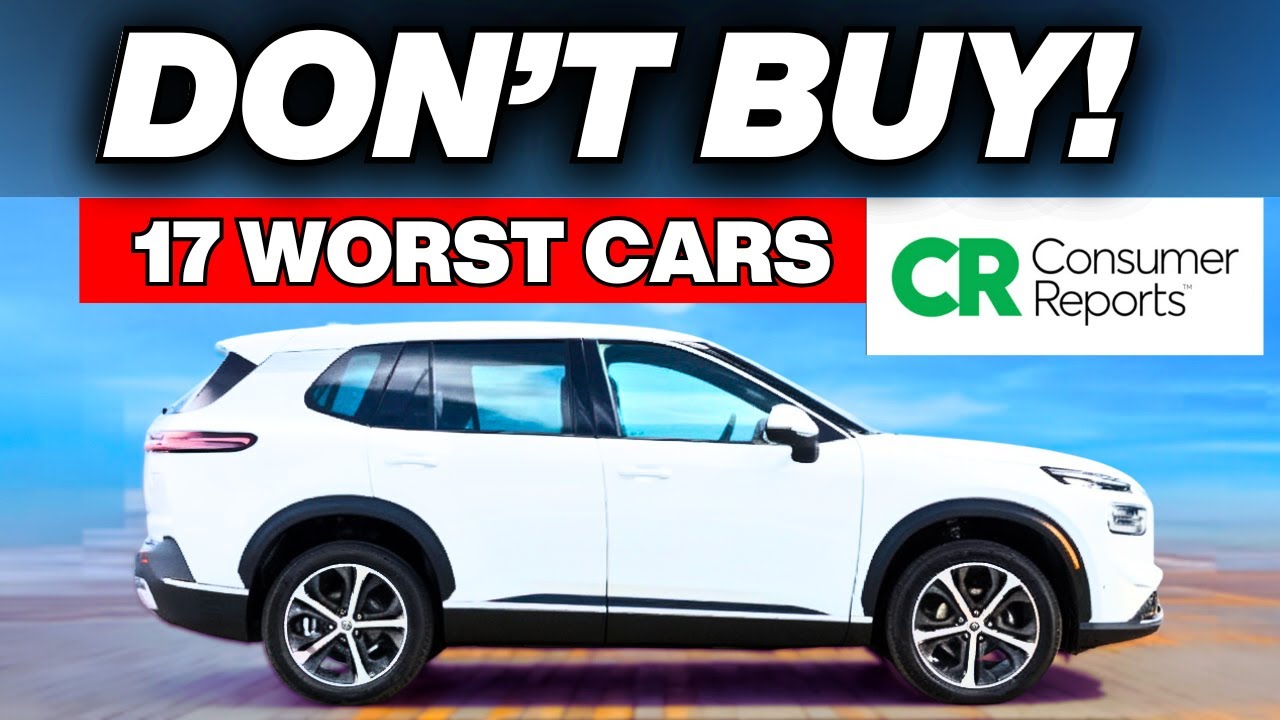 Consumer Report's 17 Cars To NEVER BUY – ConsumerReports EXPOSES the Worst Cars On The Market