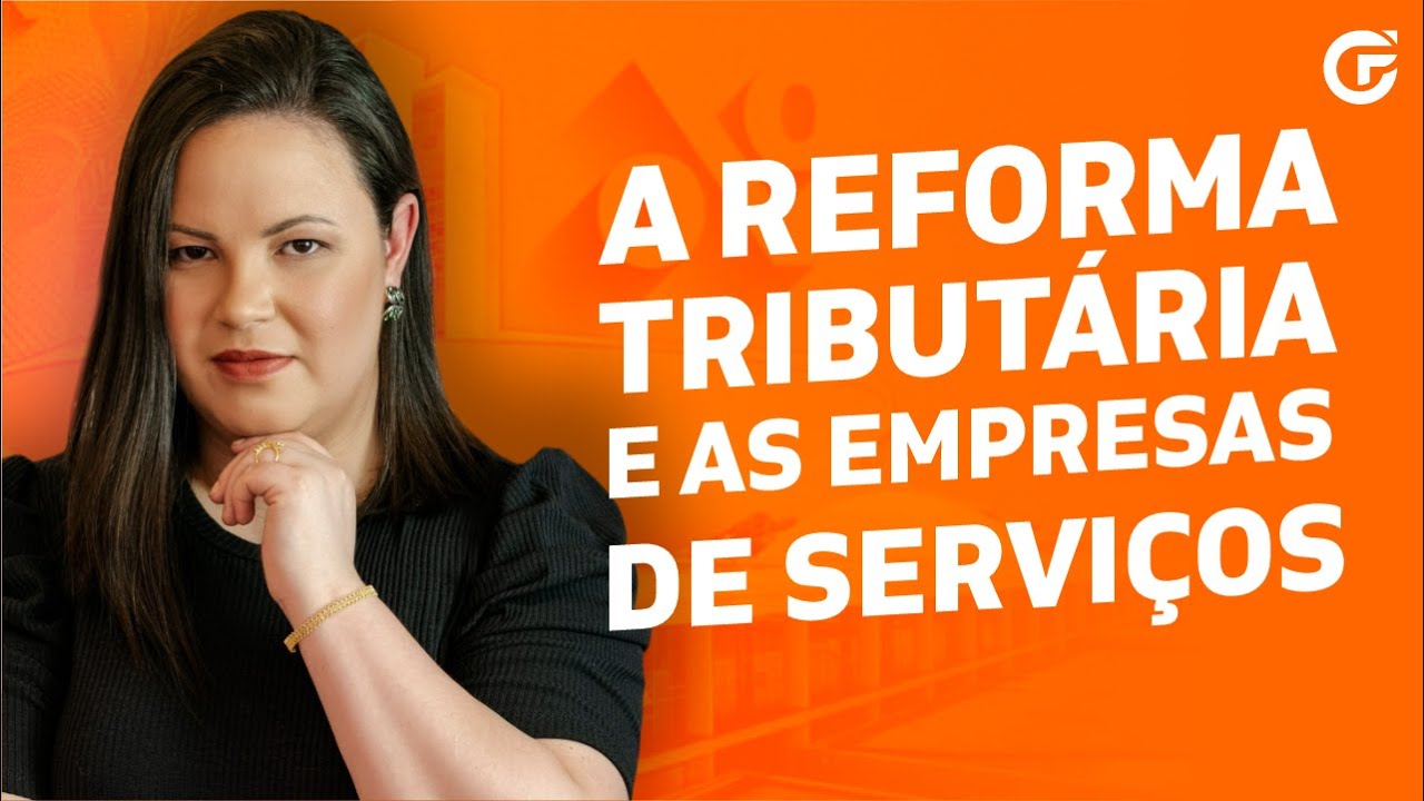 A REFORMA TRIBUTÁRIA E AS EMPRESAS DE SERVIÇOS [ENTENDA O QUE MUDA]