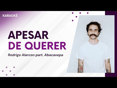 Karaokê - Apesar de Querer (Rodrigo Alarcon part. Abacaxepa)