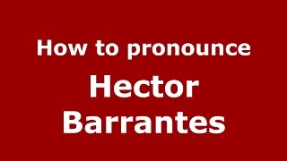How to pronounce Hector Barrantes