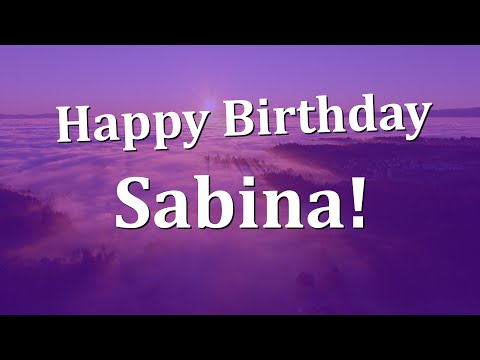 Happy Birthday Sabina!  Have an Amazing Birthday!