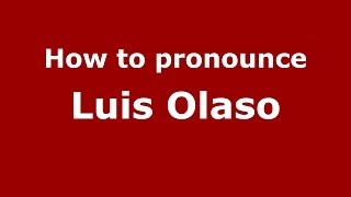 How to pronounce Luis Olaso