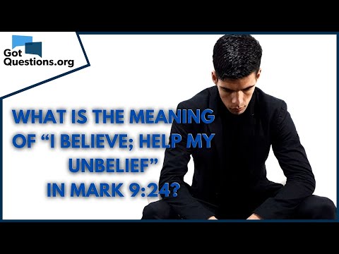 What is the meaning of “I believe; help my unbelief” in Mark 9:24? | GotQuestions.org