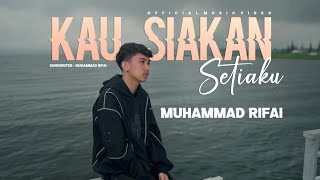 Download lagu Muhammad Rifai - Kau Siakan Setiaku mp3