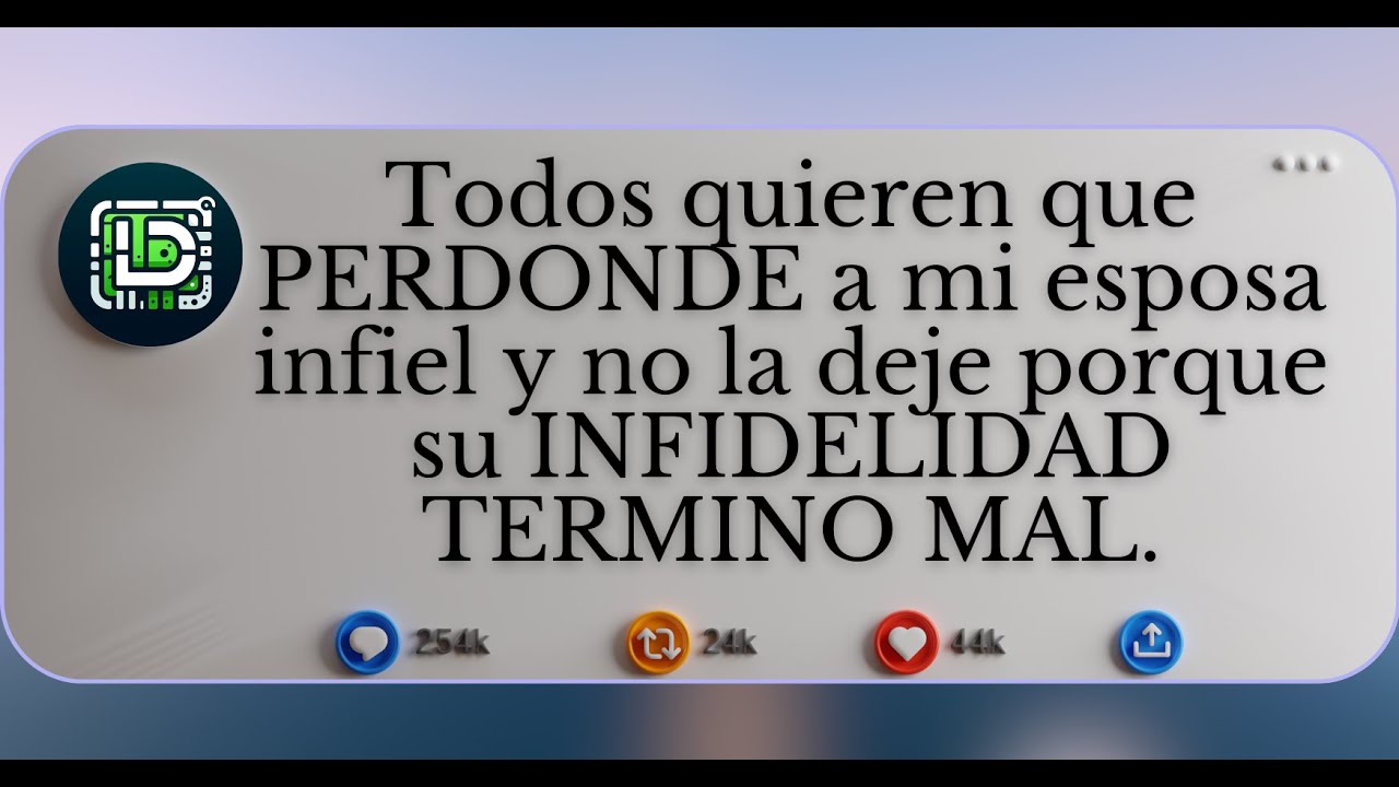 Todos quieren que PERDONE a mi esposa infiel y no la deje porque su INFIDELIDAD TERMINO MAL.