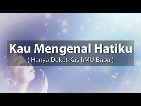 KAU MENGENAL HATIKU  ( HANYA DEKAT KASIHMU BAPA ) [ LIRIK & COVER ]