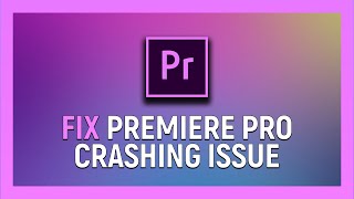 How to Fix Adobe Premiere Pro Crashing Issue