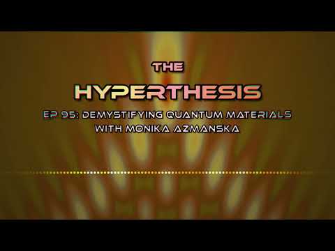 Demystifying Quantum Materials with Monika Azmanska - The Hyperthesis Podcast EP 95