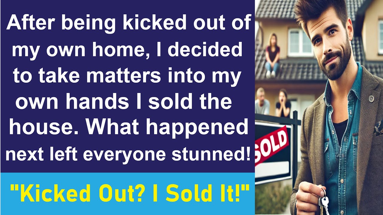 "Kicked Out? No Worries! I Sold the House, and What Happened Next Will Shock You..."