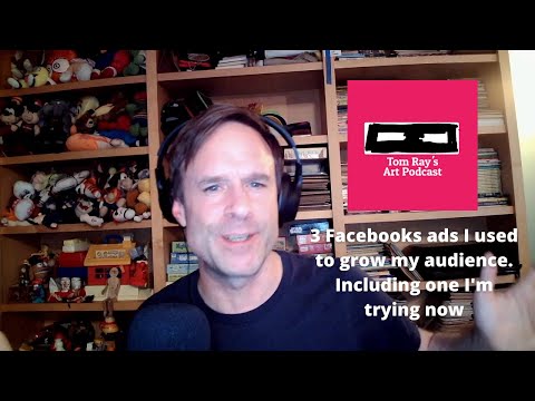 3 Facebooks ads I used to grow my audience, including one I'm trying now - Tom Ray's Art Podcast