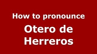 How to pronounce Otero De Herreros