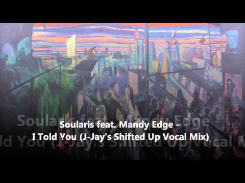 Soularis feat. Mandy Edge - I Told You (Jay-J's Shifted Up Vocal Mix)