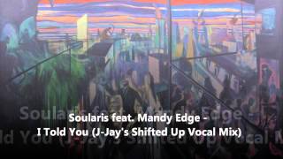 Soularis feat. Mandy Edge - I Told You (Jay-J's Shifted Up Vocal Mix)