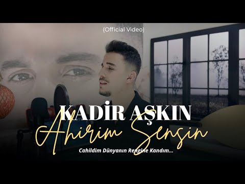 Kadir Aşkın - Ahirim Sensin (Official Video)