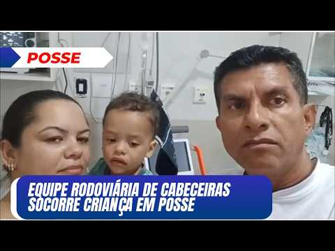 EQUIPE RODOVIÁRIA DE CABECEIRAS SOCORRE CRIANÇA EM POSSE