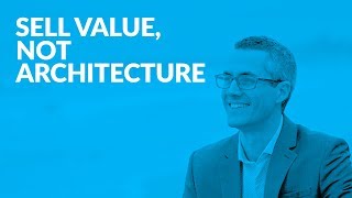 274: How to Sell Value, Not Architecture