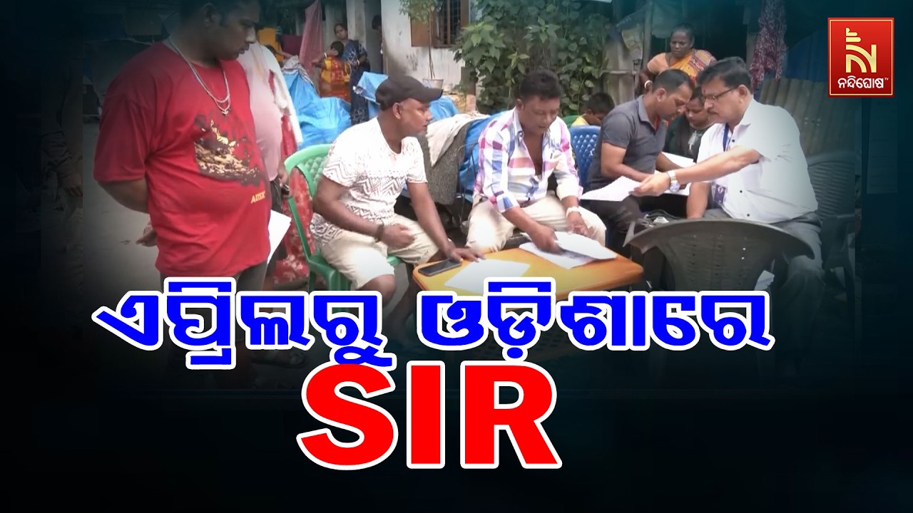 ଏପ୍ରିଲ ପହିଲାରୁ ଓଡ଼ିଶାରେ SIR | NandighoshaTV