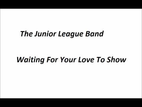 The Junior League Band - Waiting For Your Love To Show