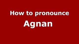 How to pronounce Agnan 