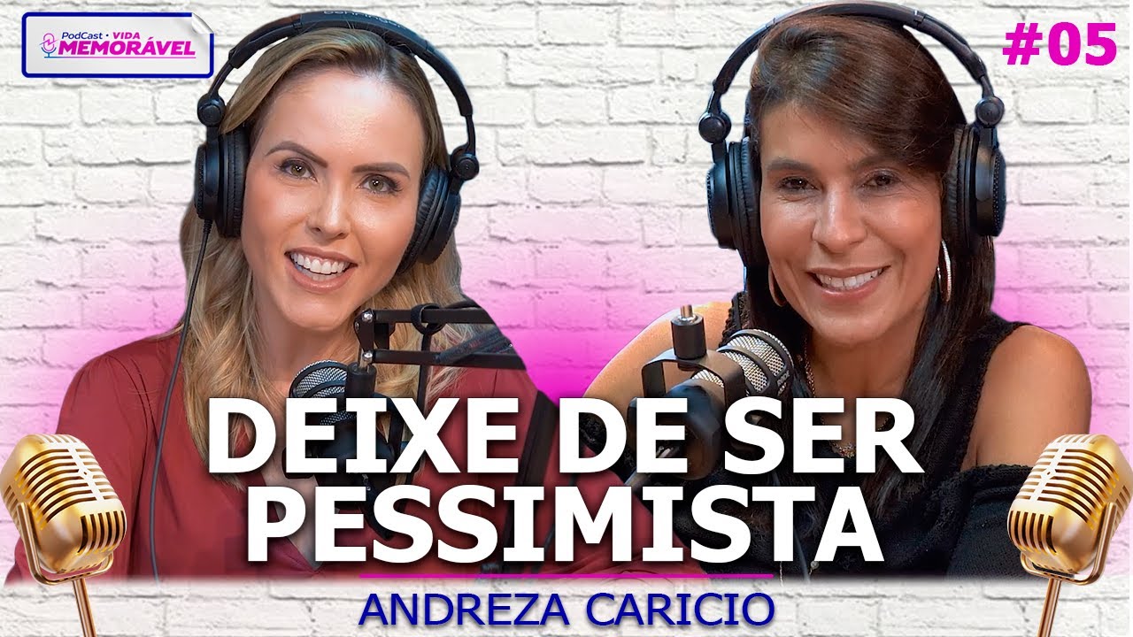 COMO DEIXAR DE SER NEGATIVO E PESSIMISTA (Andreza Carício) | PODCAST VIDA MEMORÁVEL #005