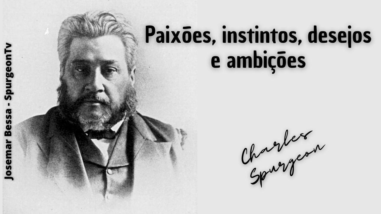 Paixões, instintos, desejos e ambições  | C. H. Spurgeon ( 1834 - 1892 )