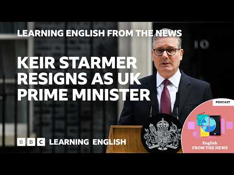 Keir Starmer từ chức Thủ tướng Anh: BBC Learning English từ Bản tin (Keir Starmer resigns as UK Prime Minister: BBC Learning English from the News)