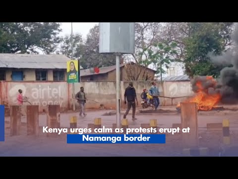 Kenya urges calm as protests erupt at Namanga border