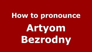How to pronounce Artyom Bezrodny