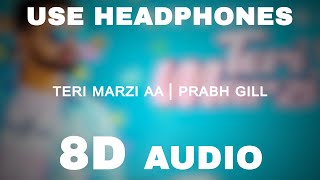 Teri Marzi Aa | 8D AUDIO SONG | Prabh Gill  | Official Music Video
