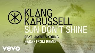 Klangkarussell - Sun Don&#39;t Shine (Nadastrom Remix / Audio) ft. Jaymes Young