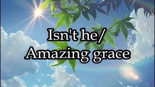 Isn't He - Amazing Grace