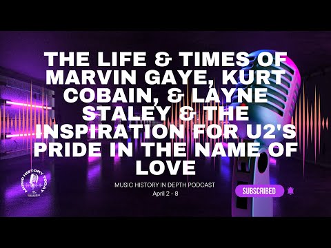 The Lives Of Marvin Gaye, Kurt Cobain, & Layne Staley: Music History In Depth Podcast April 2 - 8