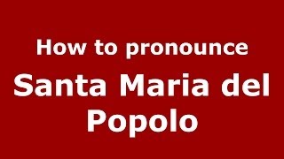 How to pronounce Santa Maria Del Popolo