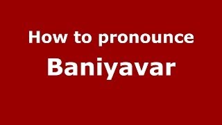 How to pronounce Baniyavar