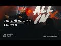 The Unfinished Church All In Series Pastor John Gray