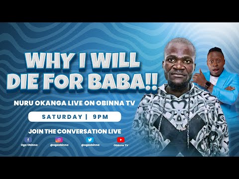 OBINNA SHOW LIVE | WHY I WILL DIE FOR BABA - NURU OKANGA