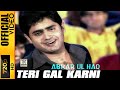 TERI GAL KARNI (ASAAN JAANA MALO MAL) - OFFICIAL VIDEO - ABRAR UL HAQ