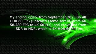 My ending video, from September 2023, in 4K HDR 60 FPS (from 58 FPS to 60 FPS and converted).