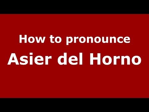 How to pronounce Asier del Horno (Spanish/Spain) - PronounceNames.com