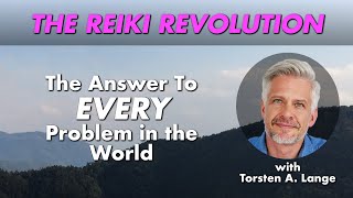 The Answer To EVERY Problem In The World | The Reiki Revolution