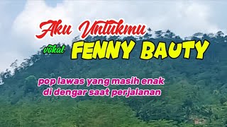 Download lagu AKU UNTUKMU vokal FENNY BAUTY  enak di dengar saat perjalanan mp3