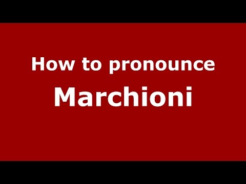 How to pronounce Marchioni