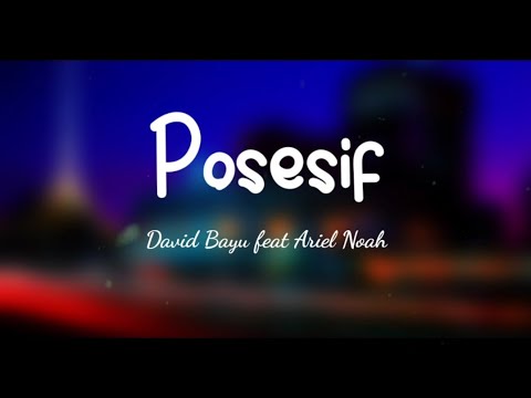 David Bayu feat Ariel Noah - Posesif | Lirik Lagu | Lirik Lagu Indonesia