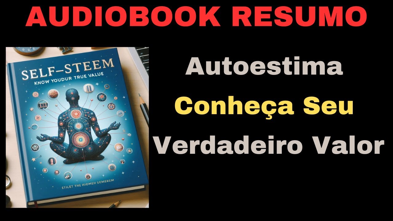 Autoestima - Conheça Seu Verdadeiro Valor (AUDIOBOOK RESUMO DETALHADO)