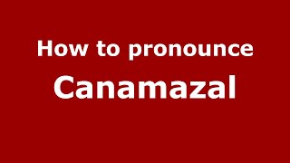 How to pronounce Canamazal