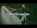 Hastay Hastay Yaar Hum Toh Rooh Paday Slowed Reverb Hayat Edits