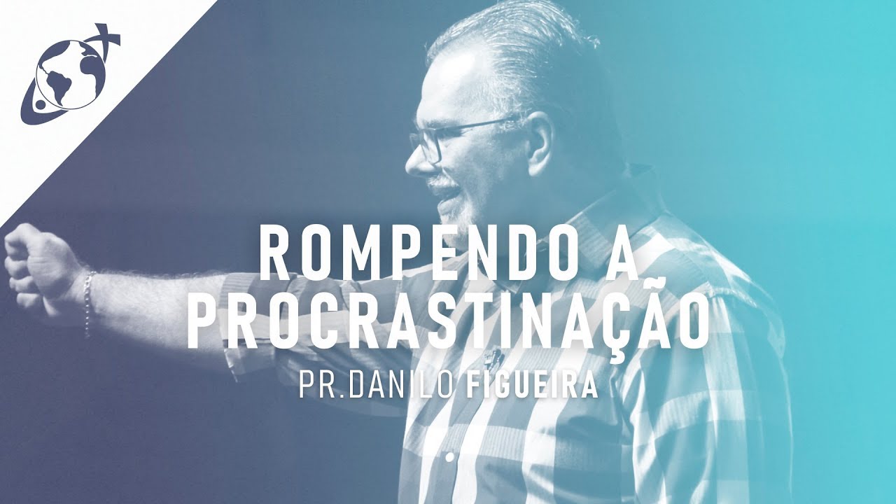 ROMPENDO A PROCRASTINAÇÃO I Pr. Danilo Figueira