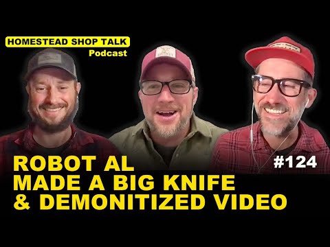 Ep. 124 Robot Al, Made a Big Knife & Demonetized Video on the Homestead