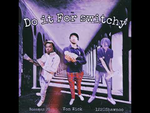 1220Shawnoo x Von Wick x Bossman JG - Do it For Switchy