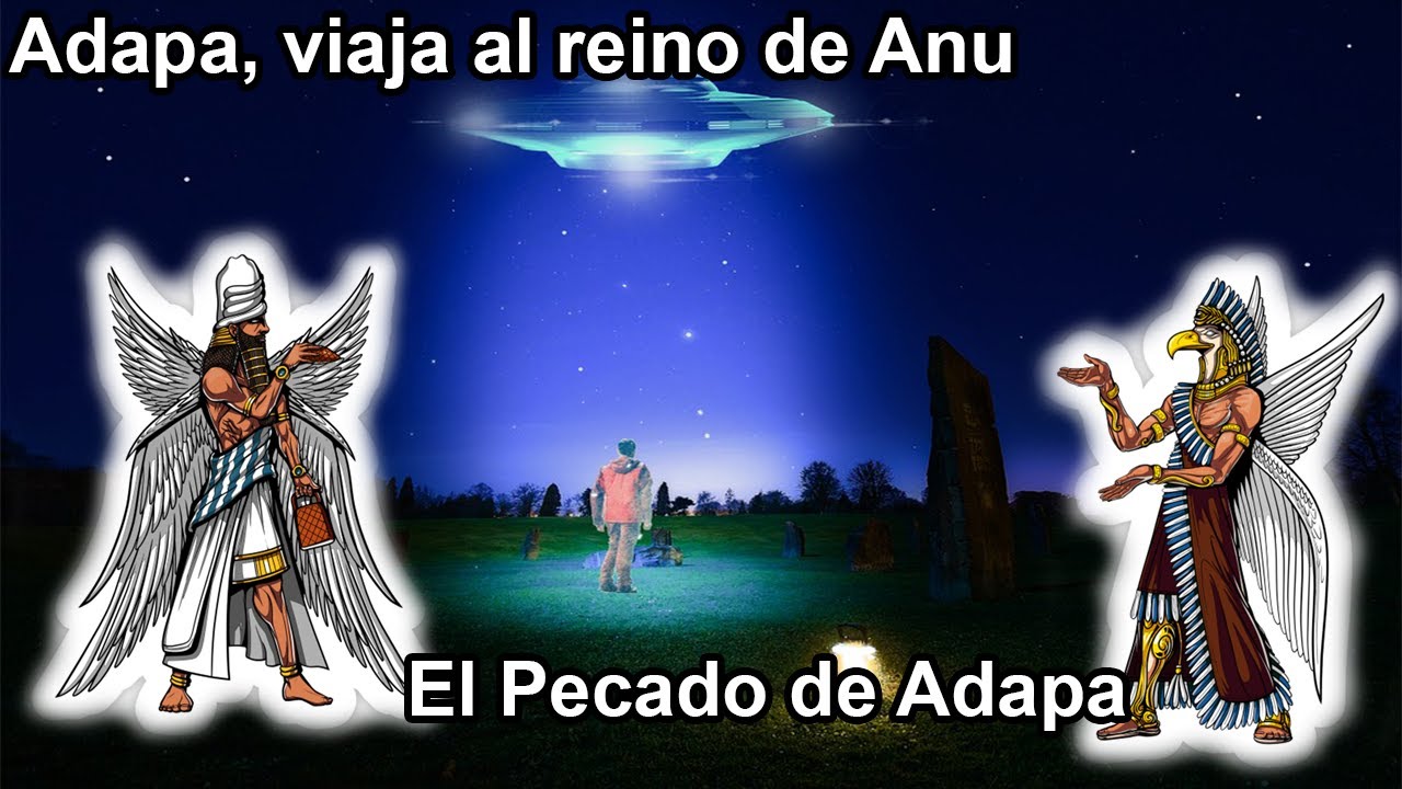 Anunnaki 37: Adapa-Adam, su Pecado y Ascenso a Los Cielos
